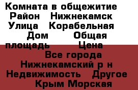 Комната в общежитие  › Район ­ Нижнекамск  › Улица ­ Корабельная  › Дом ­ 7 › Общая площадь ­ 18 › Цена ­ 360 000 - Все города, Нижнекамский р-н Недвижимость » Другое   . Крым,Морская